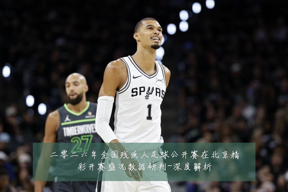 二零二六年全国残疾人足球公开赛在北京精彩开赛盛况数据研判-深度解析