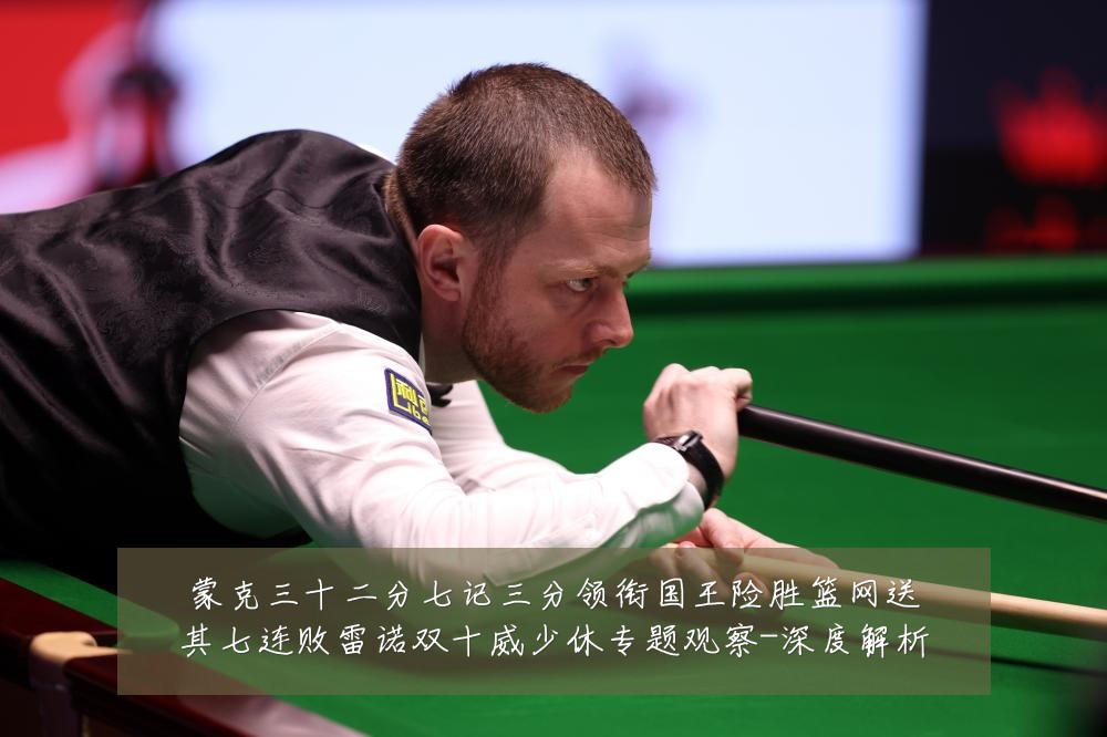 蒙克三十二分七记三分领衔国王险胜篮网送其七连败雷诺双十威少休专题观察-深度解析